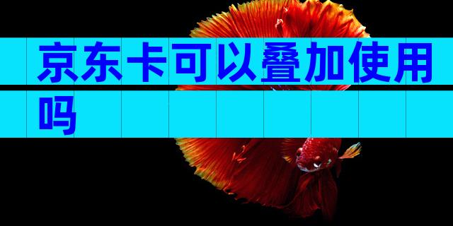 京东卡可以叠加使用吗