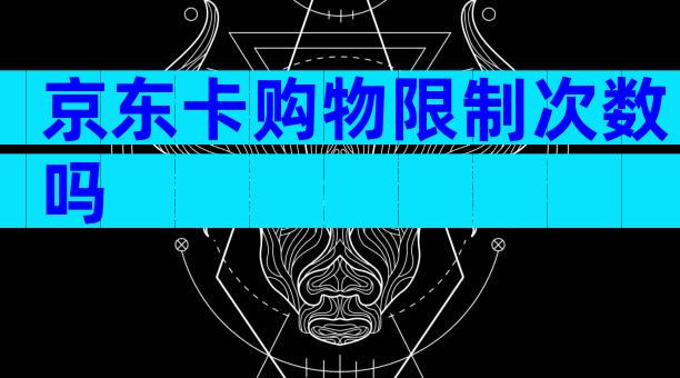 京东卡购物限制次数吗