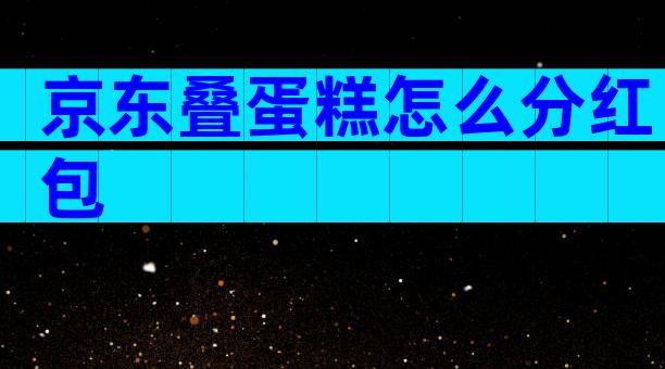 京东叠蛋糕怎么分红包