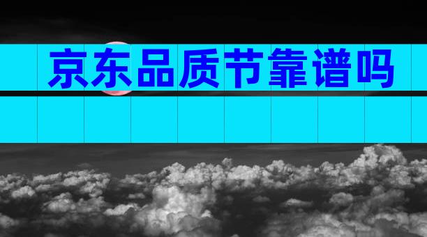 京东品质节靠谱吗