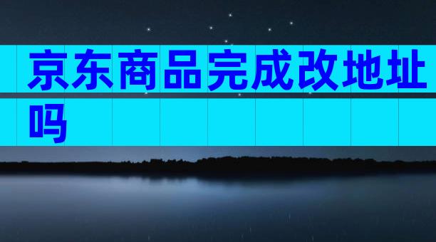 京东商品完成改地址吗