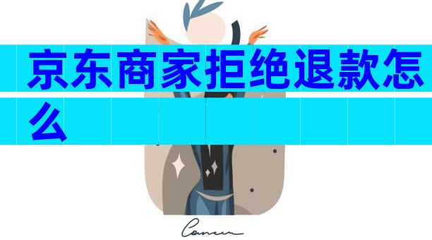 京东商家拒绝退款怎么