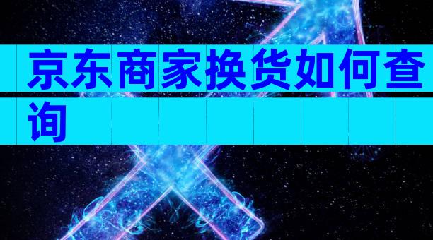 京东商家换货如何查询
