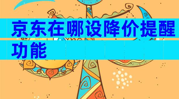 京东在哪设降价提醒功能