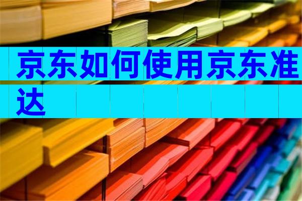 京东如何使用京东准达