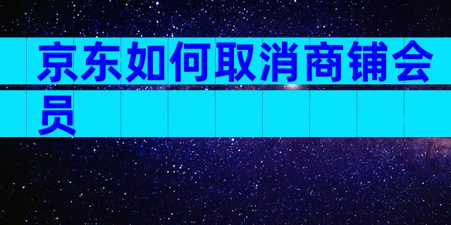 京东如何取消商铺会员