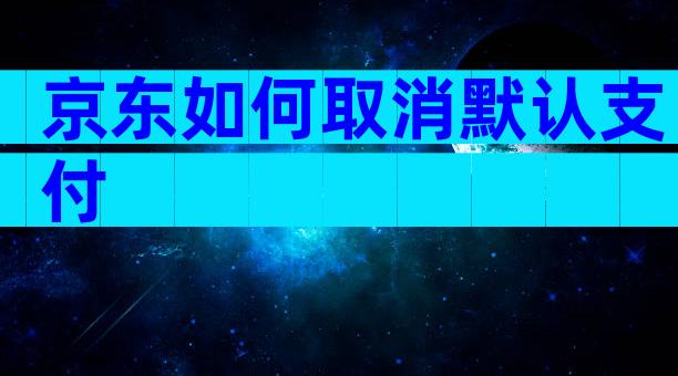 京东如何取消默认支付