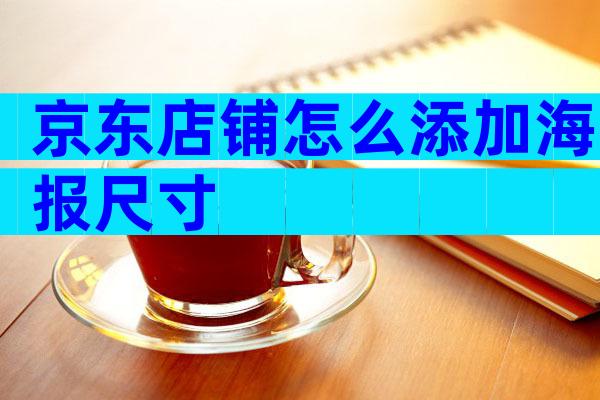京东店铺怎么添加海报尺寸
