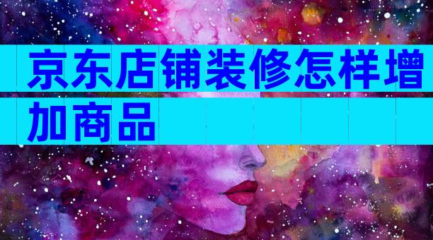 京东店铺装修怎样增加商品