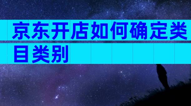 京东开店如何确定类目类别