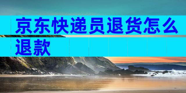 京东快递员退货怎么退款