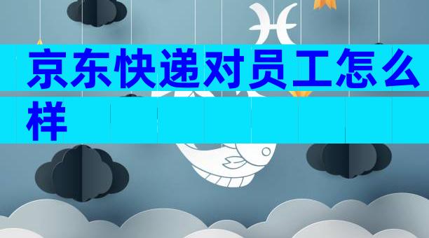 京东快递对员工怎么样