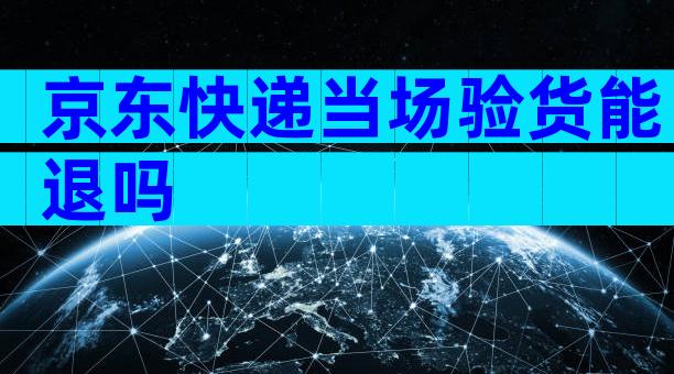 京东快递当场验货能退吗