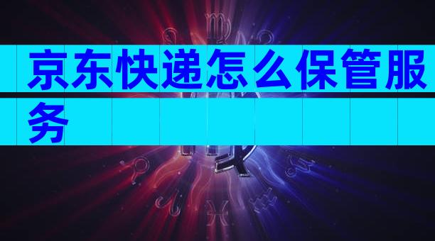 京东快递怎么保管服务