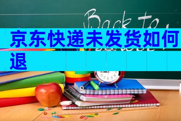 京东快递未发货如何退
