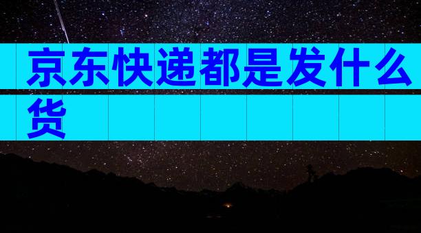 京东快递都是发什么货