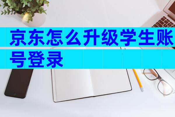京东怎么升级学生账号登录