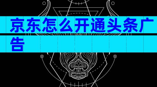 京东怎么开通头条广告