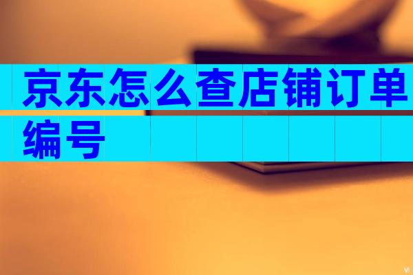 京东怎么查店铺订单编号