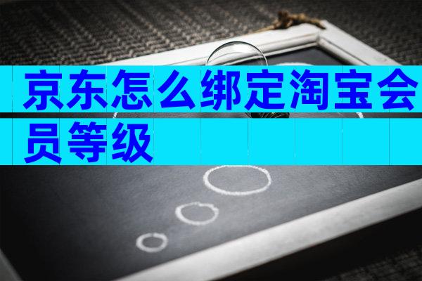 京东怎么绑定淘宝会员等级