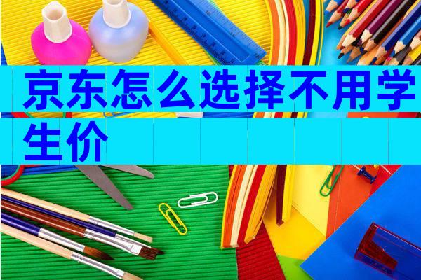 京东怎么选择不用学生价