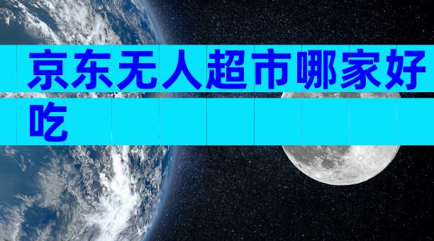 京东无人超市哪家好吃