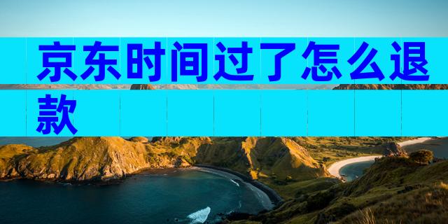 京东时间过了怎么退款