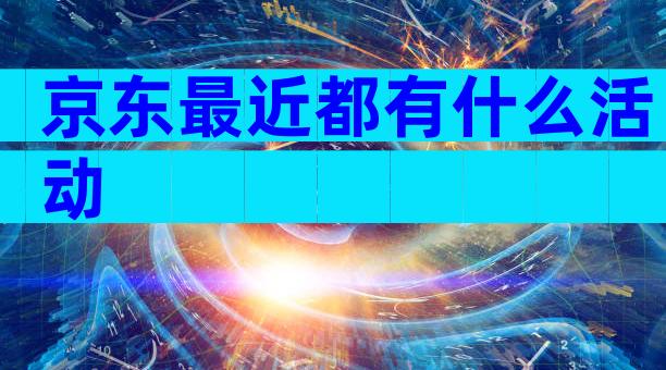 京东最近都有什么活动