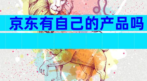 京东有自己的产品吗