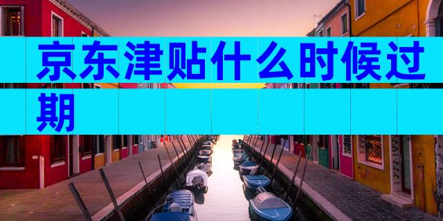 京东津贴什么时候过期