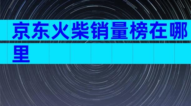 京东火柴销量榜在哪里