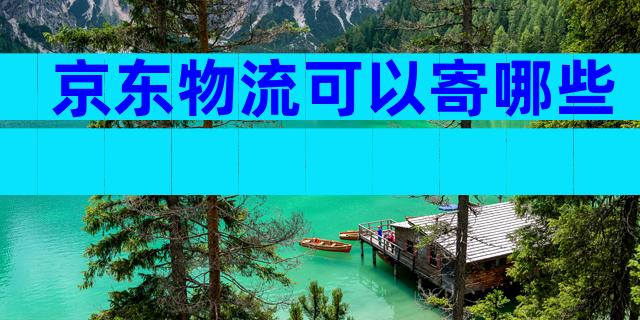 京东物流可以寄哪些