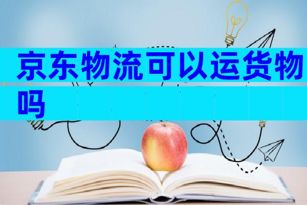 京东物流可以运货物吗