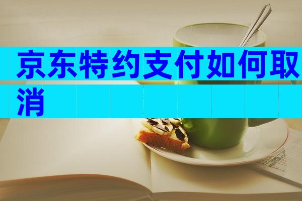 京东特约支付如何取消