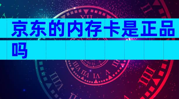 京东的内存卡是正品吗