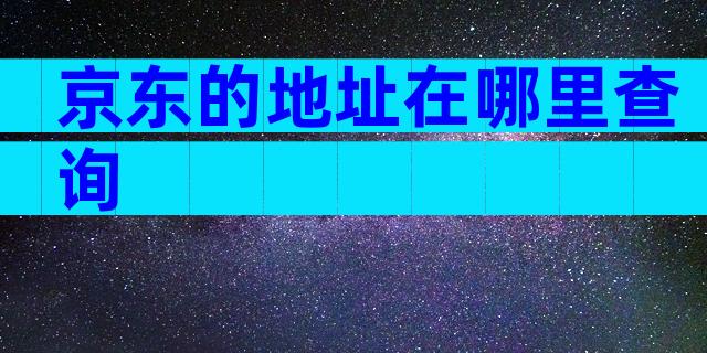 京东的地址在哪里查询