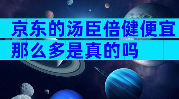 京东的汤臣倍健便宜那么多是真的吗