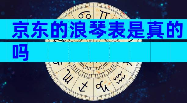 京东的浪琴表是真的吗