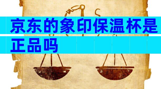京东的象印保温杯是正品吗