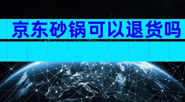京东砂锅可以退货吗