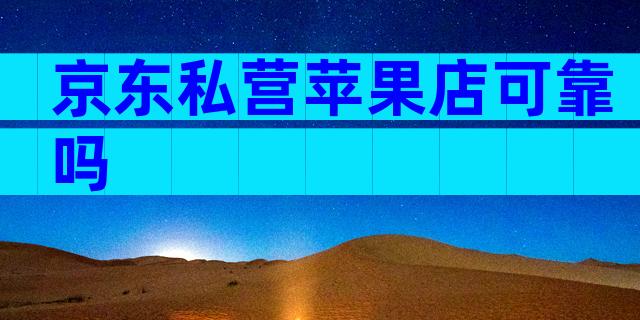 京东私营苹果店可靠吗