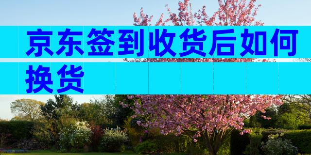 京东签到收货后如何换货