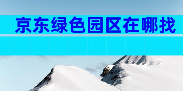 京东绿色园区在哪找