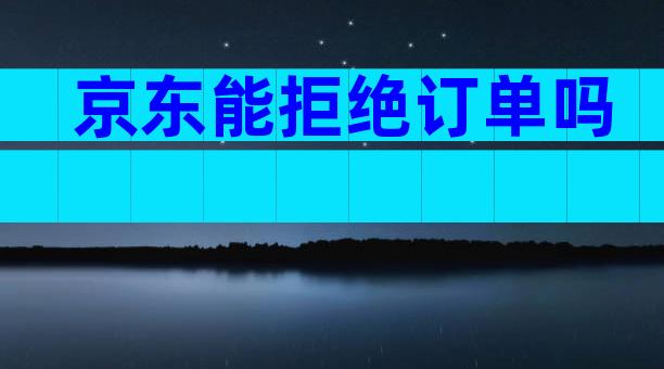 京东能拒绝订单吗
