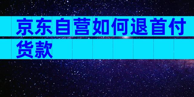 京东自营如何退首付货款