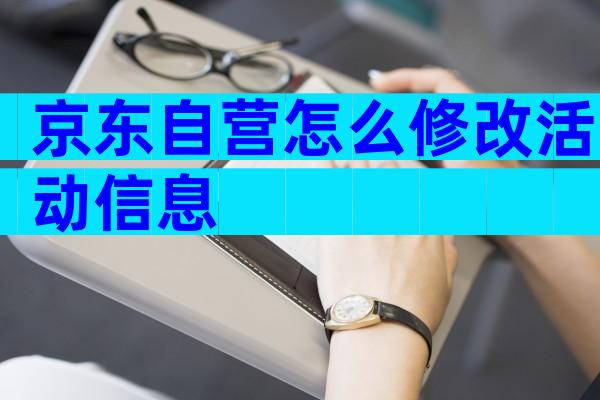 京东自营怎么修改活动信息