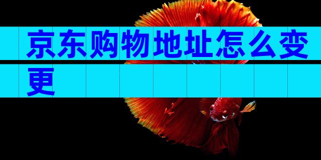 京东购物地址怎么变更
