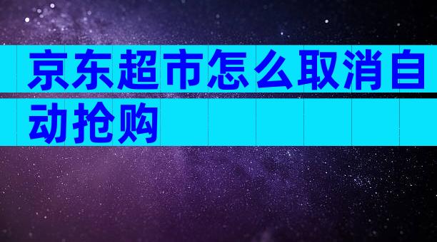 京东超市怎么取消自动抢购