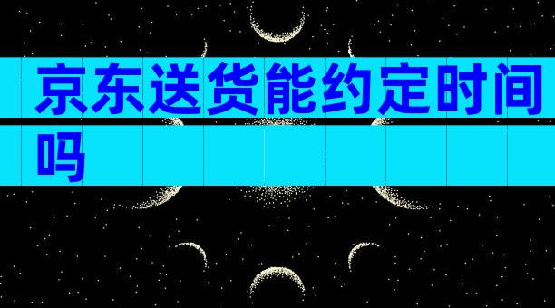 京东送货能约定时间吗