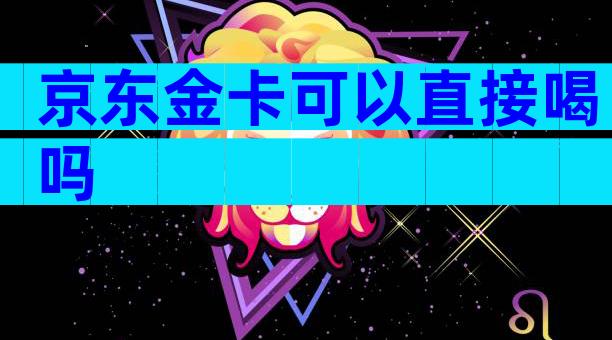京东金卡可以直接喝吗